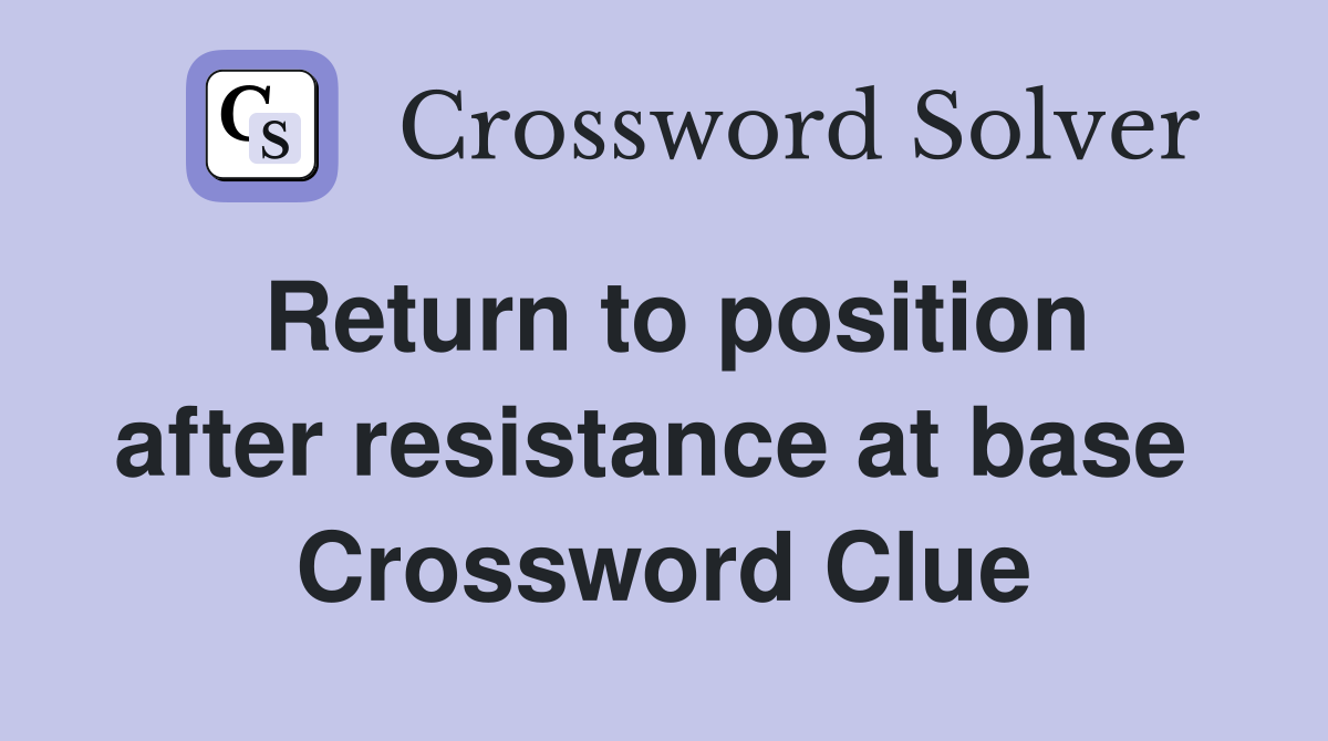 Return to position after resistance at base  Crossword Clue