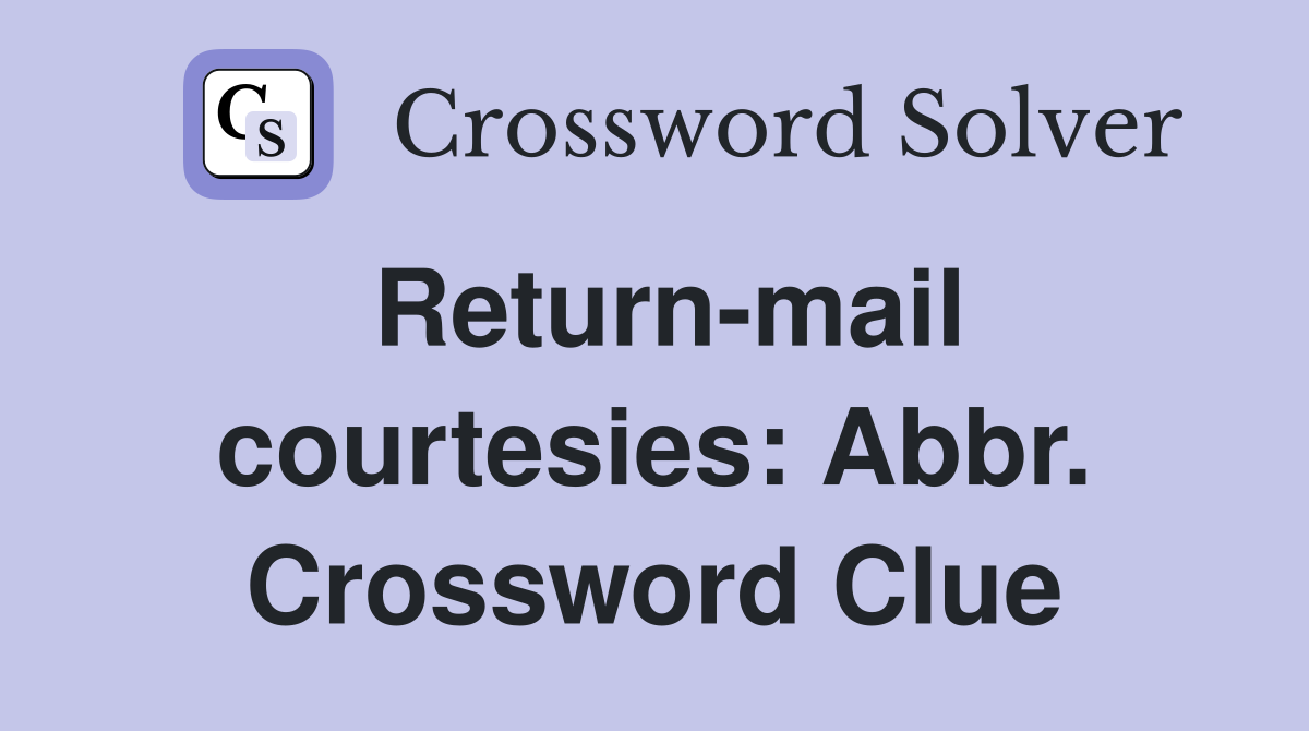 Return-mail courtesies: Abbr. Crossword Clue