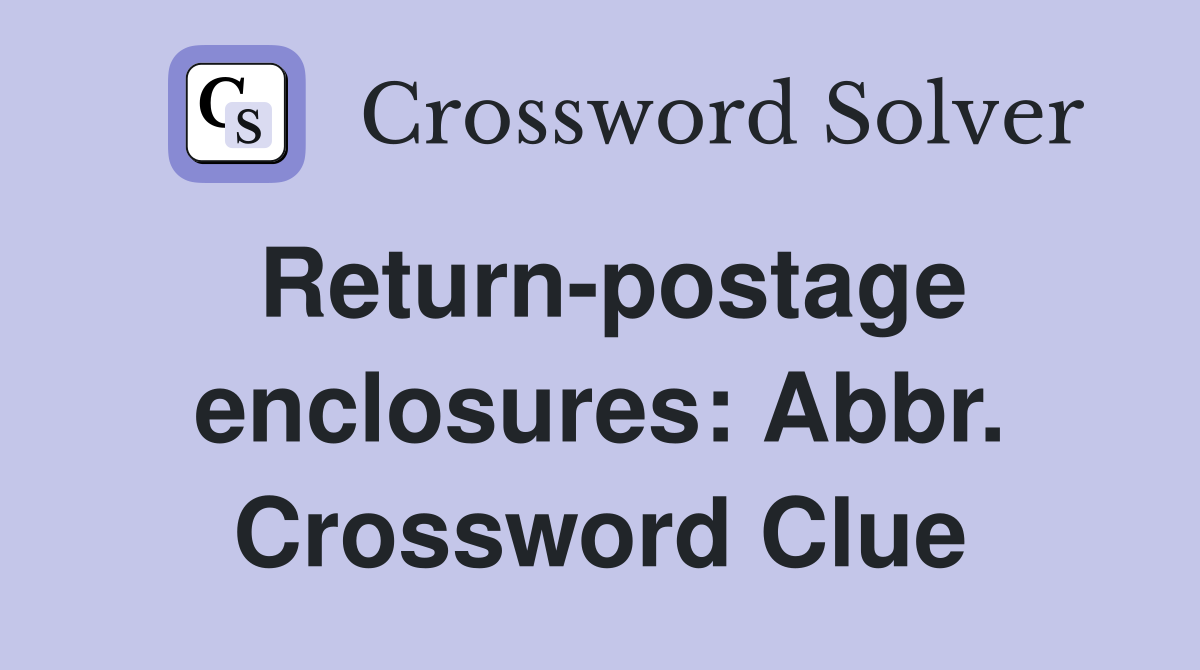 Return-postage enclosures: Abbr. Crossword Clue