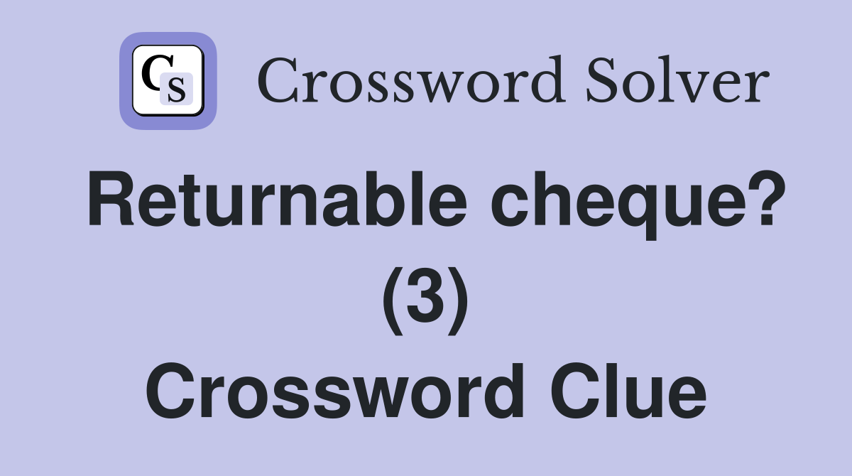 Returnable cheque? (3) Crossword Clue
