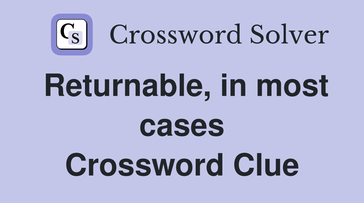 Returnable, in most cases Crossword Clue