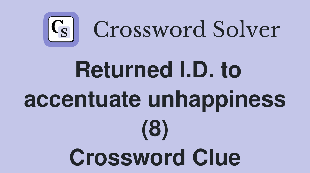 Returned I.D. to accentuate unhappiness (8) Crossword Clue