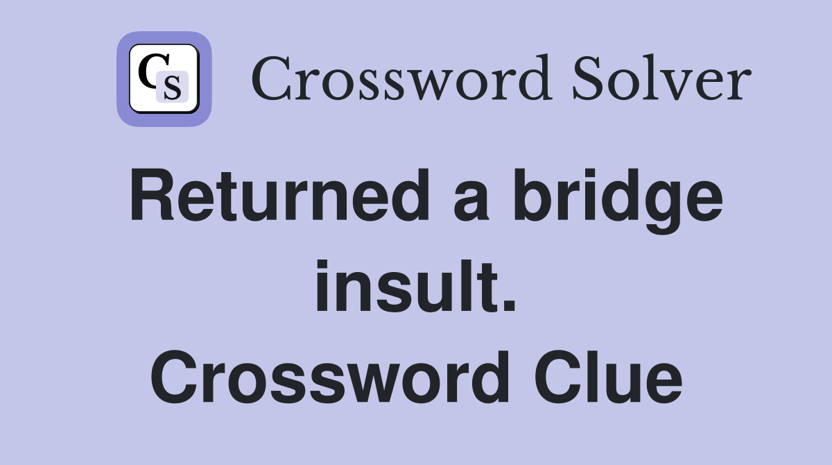 Returned a bridge insult. Crossword Clue