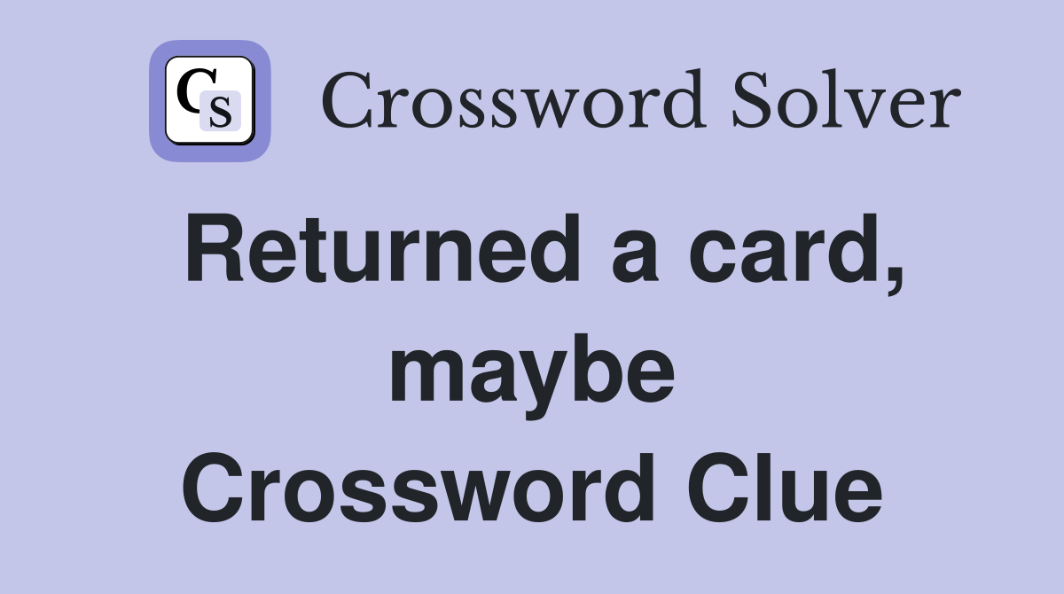 Returned a card, maybe Crossword Clue