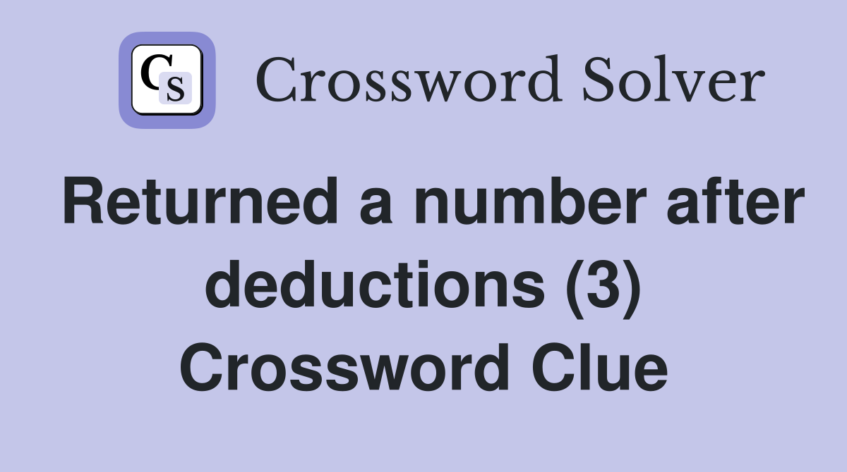 Returned a number after deductions (3) Crossword Clue