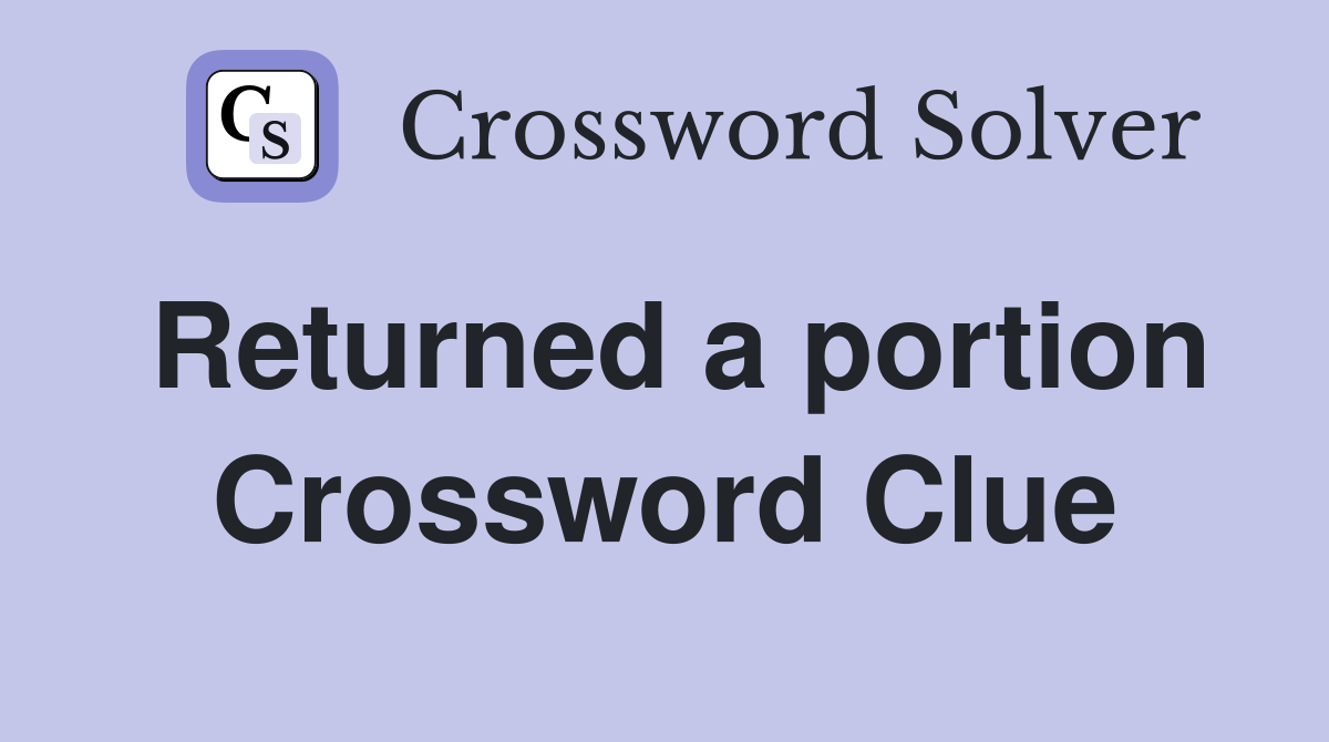 Returned a portion Crossword Clue Answers Crossword Solver