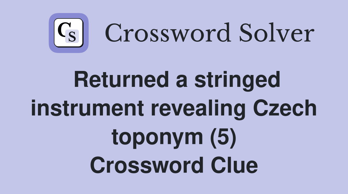 Returned a stringed instrument revealing Czech toponym (5) Crossword Clue