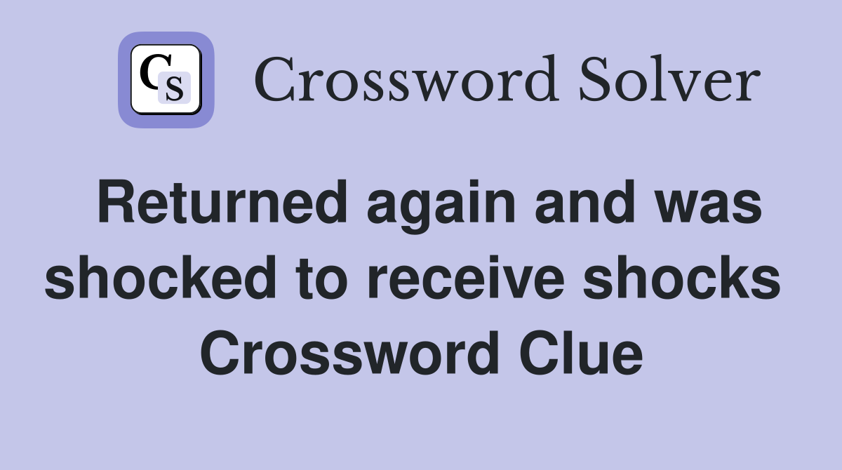 Returned again and was shocked to receive shocks  Crossword Clue