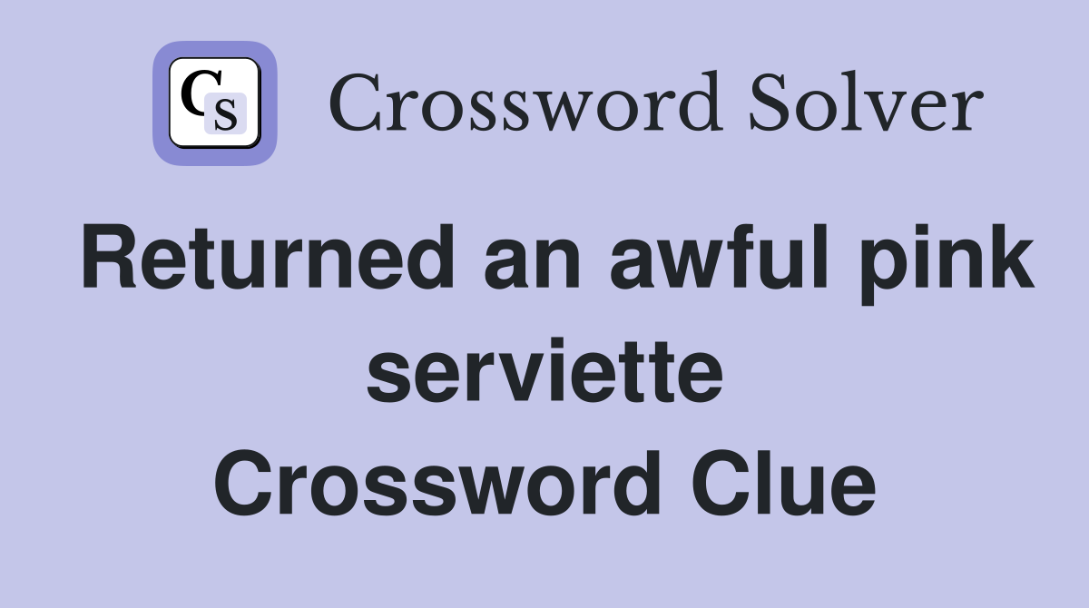 Returned an awful pink serviette Crossword Clue