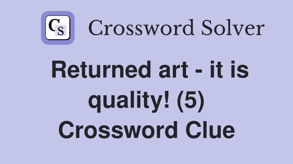 Returned art - it is quality! (5) Crossword Clue
