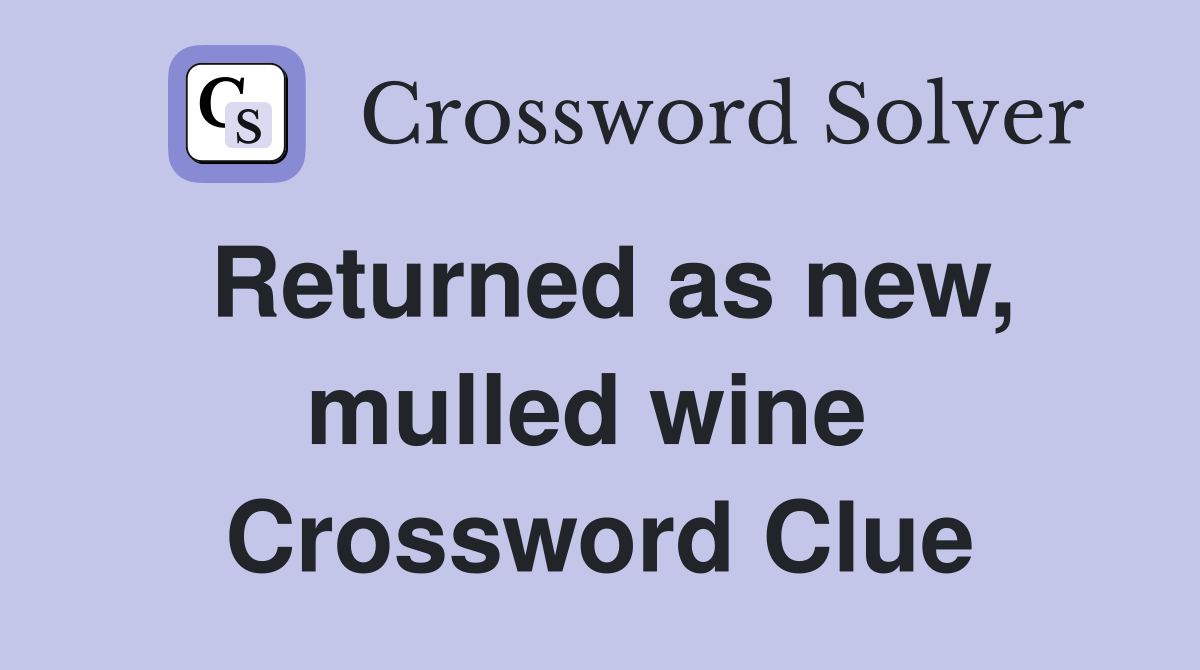 Returned as new, mulled wine  Crossword Clue