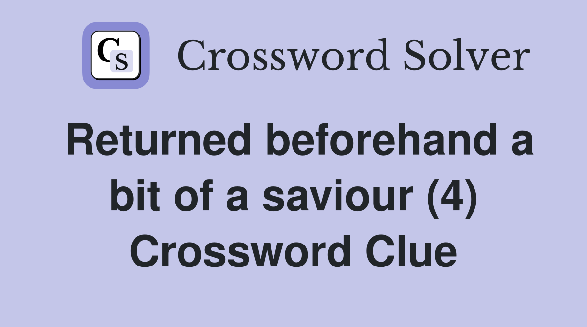 Returned beforehand a bit of a saviour (4) Crossword Clue