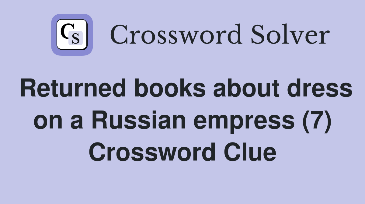 Returned books about dress on a Russian empress (7) Crossword Clue