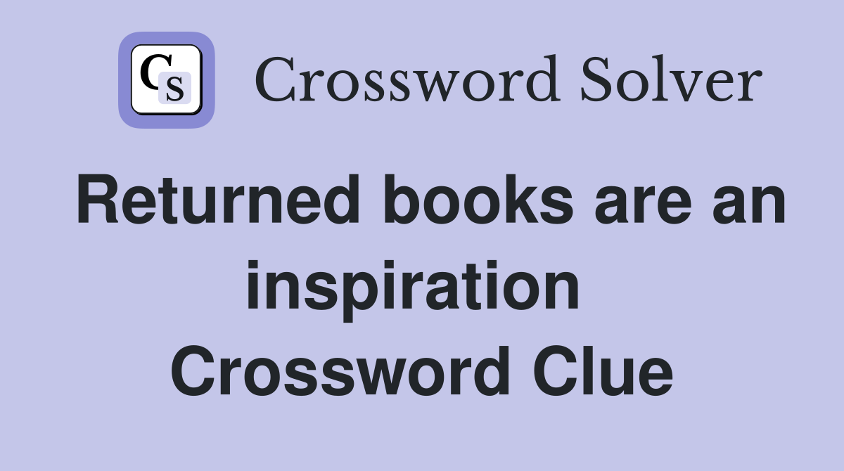Returned books are an inspiration  Crossword Clue