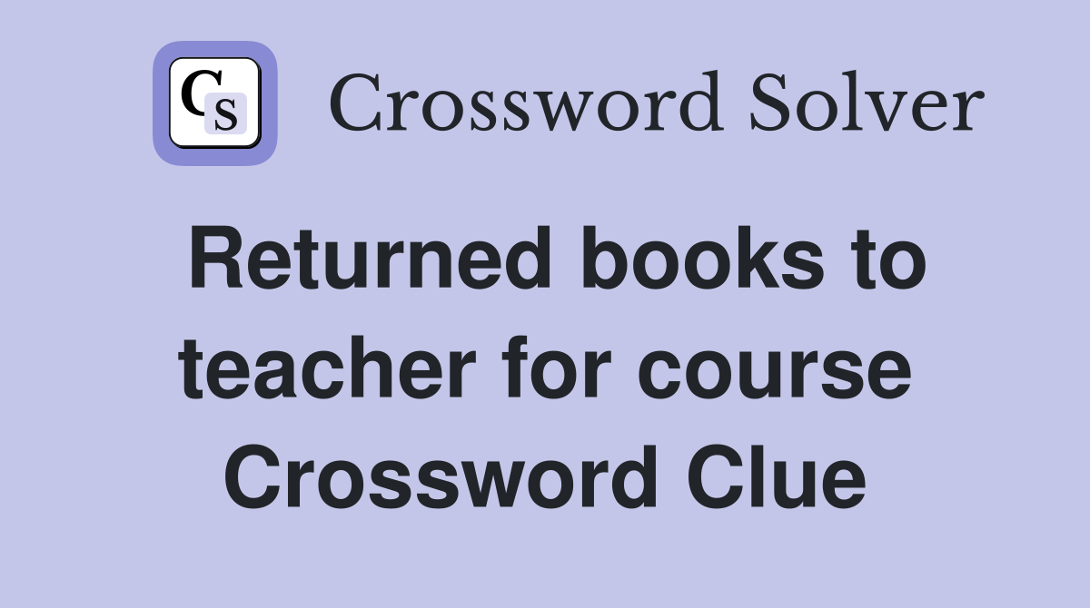 Returned books to teacher for course Crossword Clue