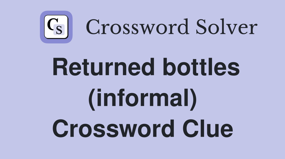 Returned bottles (informal) Crossword Clue