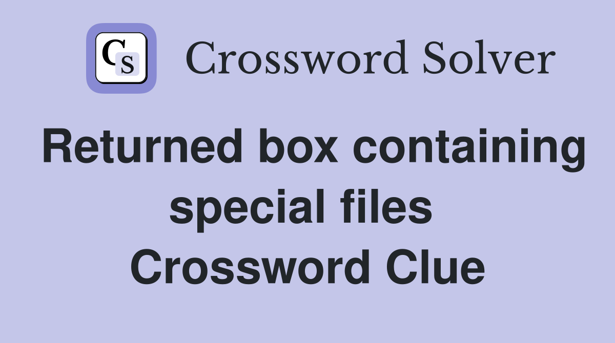 Returned box containing special files  Crossword Clue