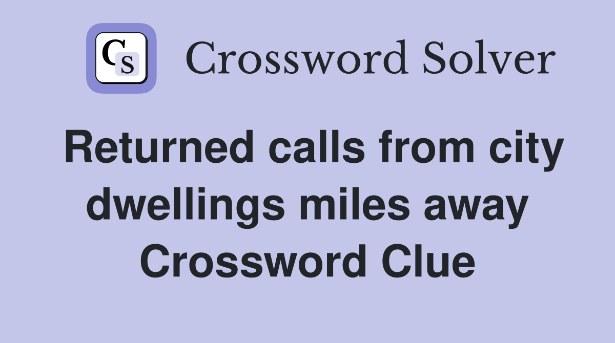 Returned calls from city dwellings miles away Crossword Clue
