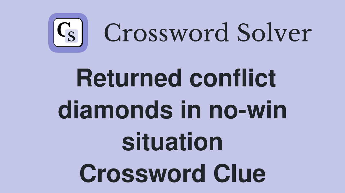 Returned conflict diamonds in no-win situation Crossword Clue