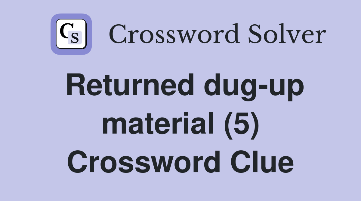 Returned dug-up material (5) Crossword Clue