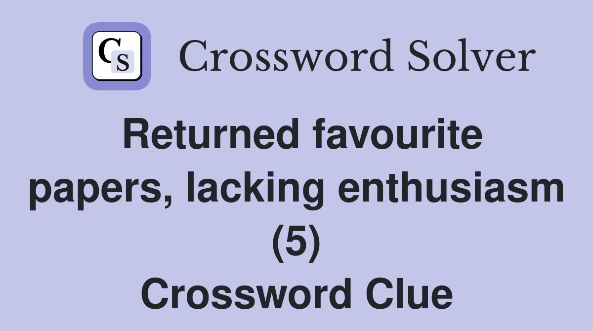 Returned favourite papers, lacking enthusiasm (5) Crossword Clue