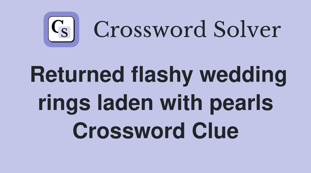 Returned flashy wedding rings laden with pearls Crossword Clue