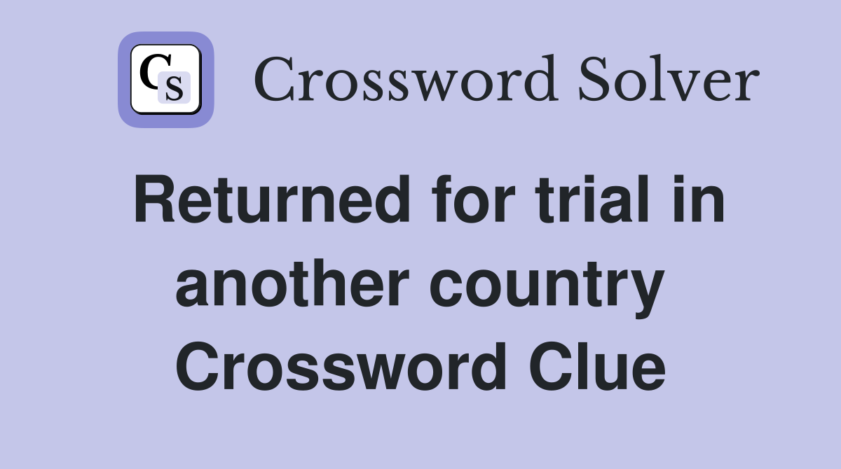 Returned for trial in another country Crossword Clue