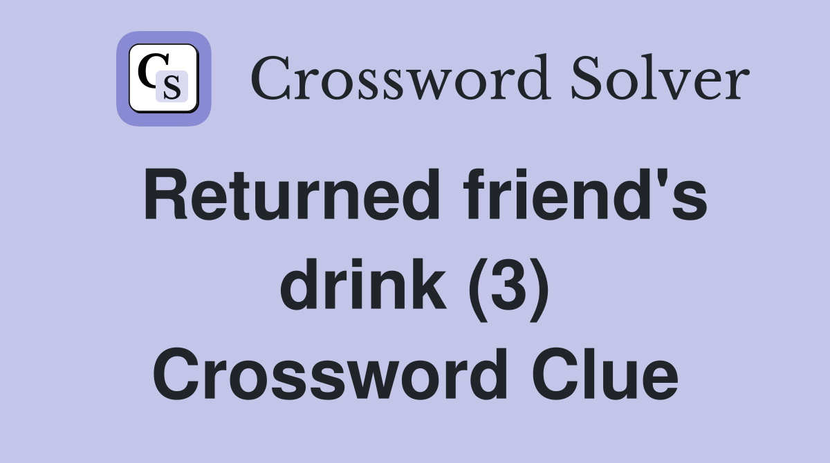 Returned friend's drink (3) Crossword Clue