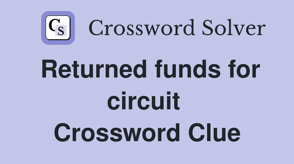 Returned funds for circuit  Crossword Clue