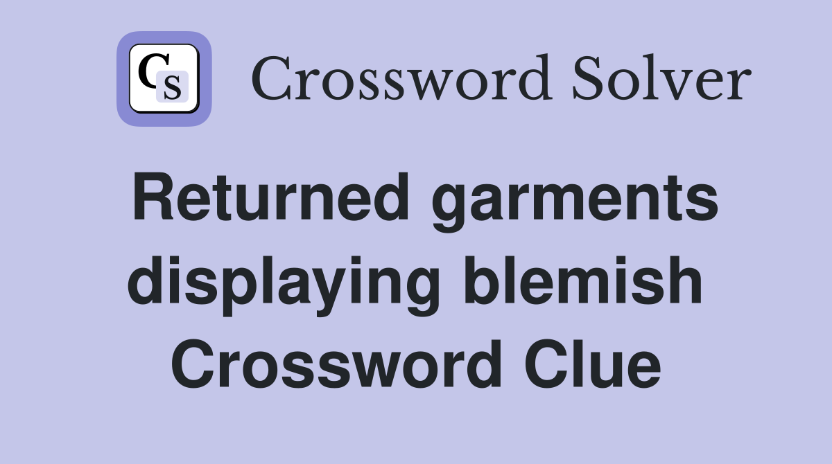 Returned garments displaying blemish Crossword Clue