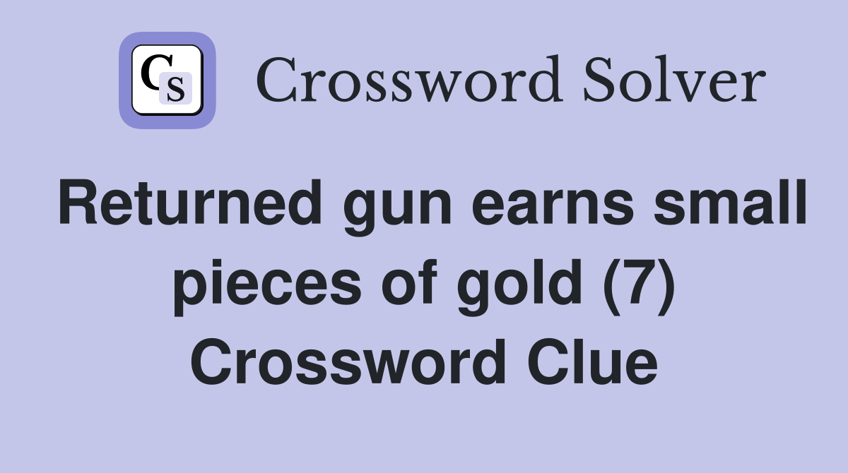 Returned gun earns small pieces of gold (7) Crossword Clue