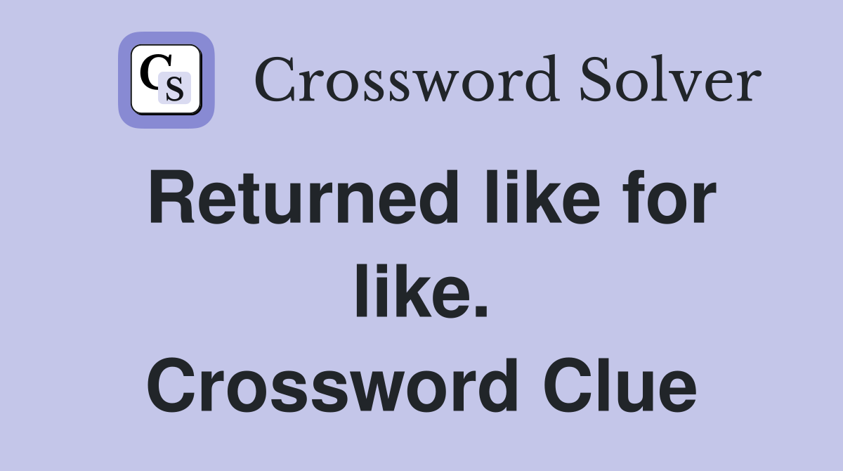 Returned like for like. Crossword Clue