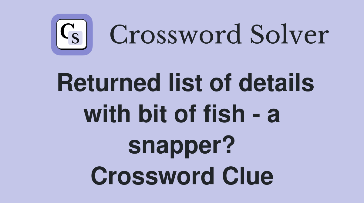 Returned list of details with bit of fish - a snapper? Crossword Clue
