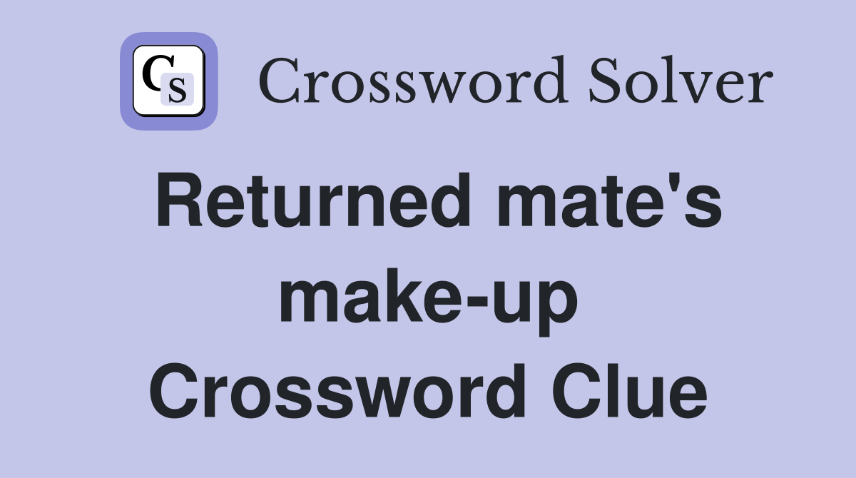 Returned mate's make-up Crossword Clue