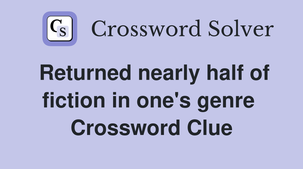 Returned nearly half of fiction in one's genre  Crossword Clue