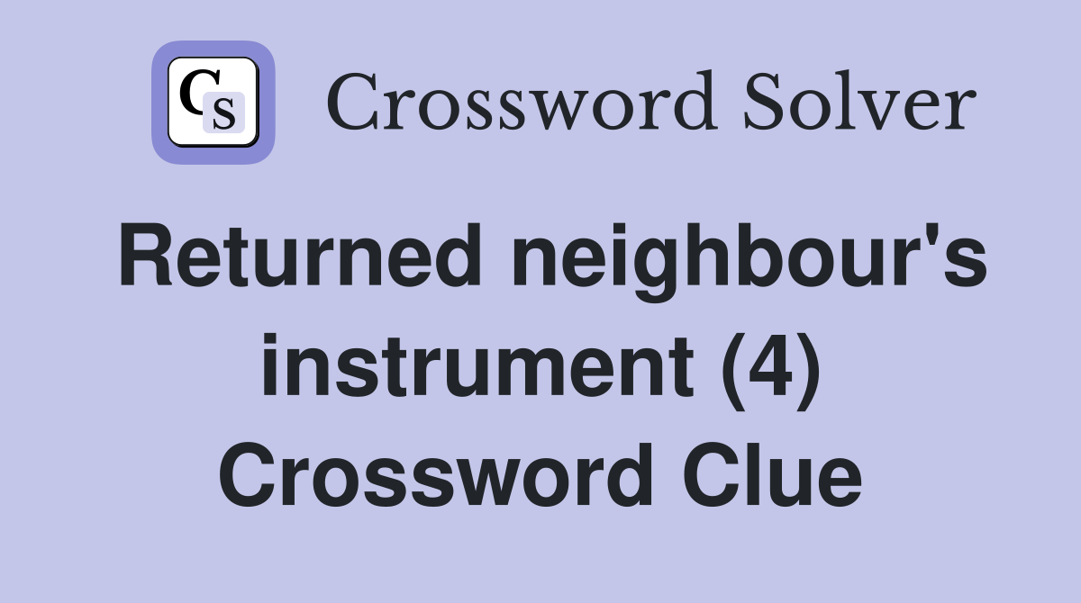 Returned neighbour's instrument (4) Crossword Clue