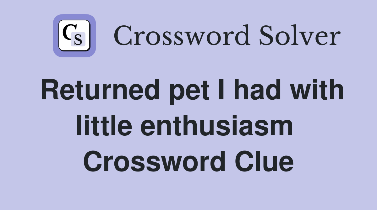 Returned pet I had with little enthusiasm  Crossword Clue