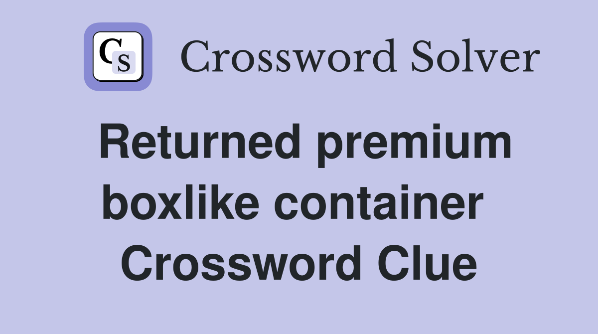 Returned premium boxlike container  Crossword Clue