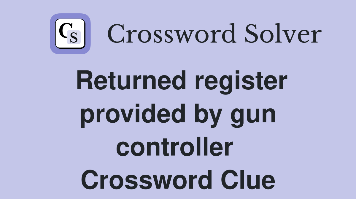 Returned register provided by gun controller  Crossword Clue