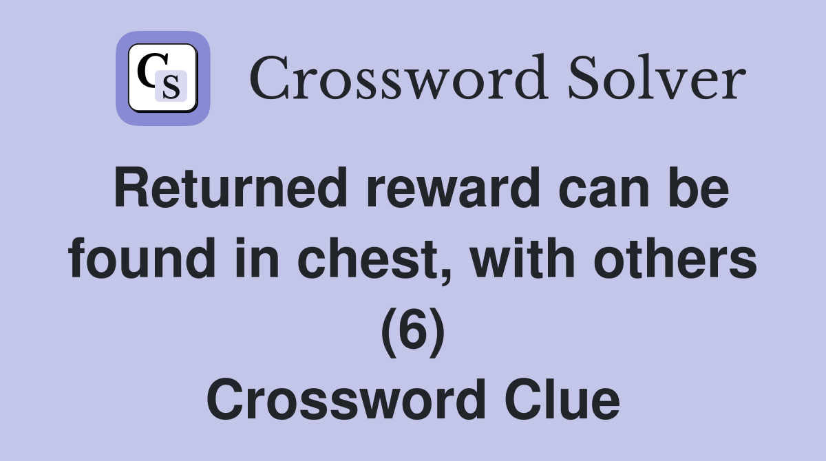 Returned reward can be found in chest, with others (6) Crossword Clue
