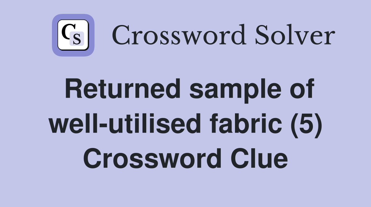 Returned sample of well-utilised fabric (5) Crossword Clue