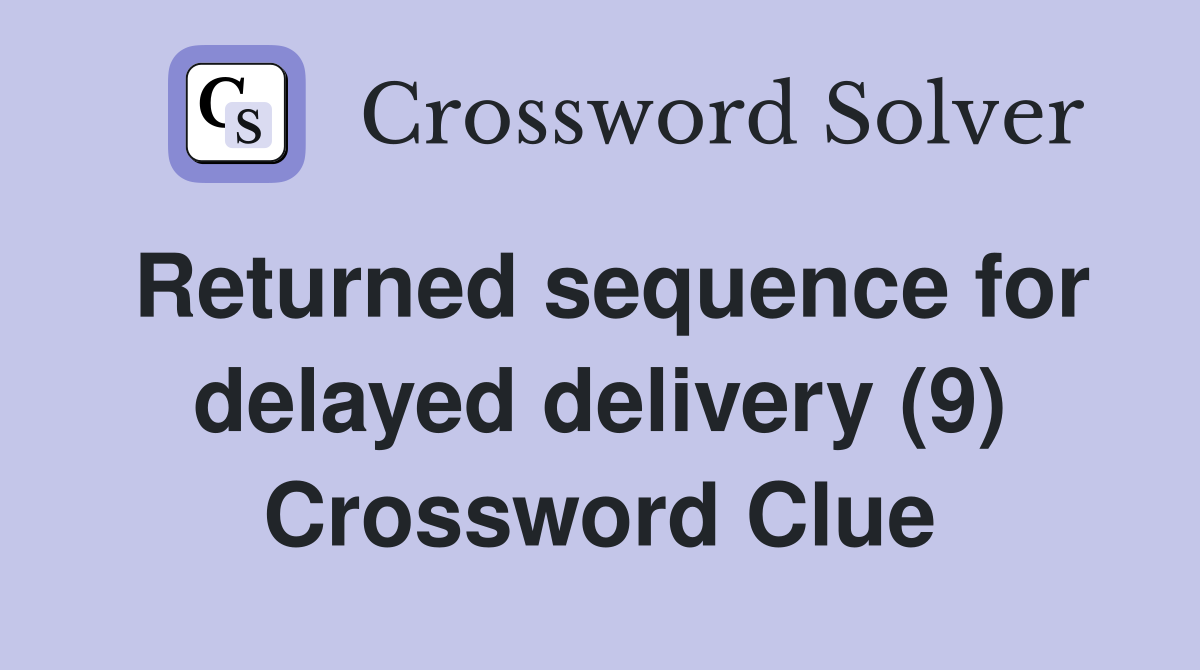Returned sequence for delayed delivery (9) Crossword Clue