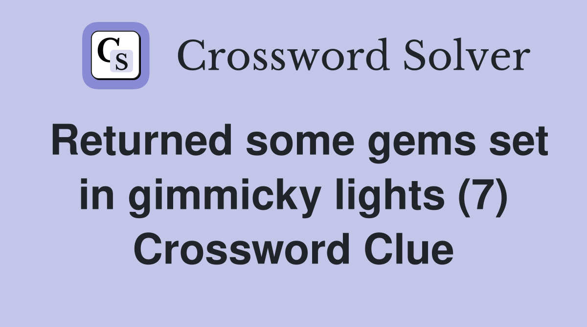 Returned some gems set in gimmicky lights (7) Crossword Clue