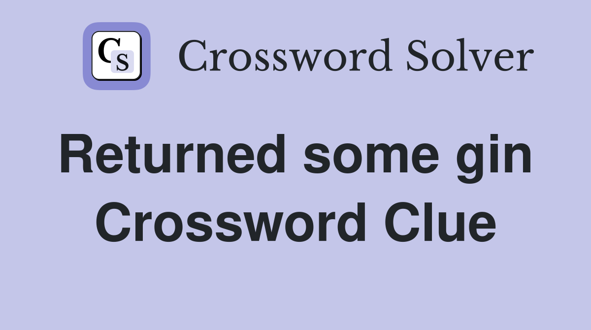 Returned some gin  Crossword Clue