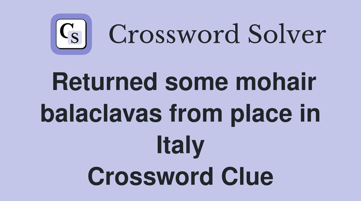 Returned some mohair balaclavas from place in Italy Crossword Clue