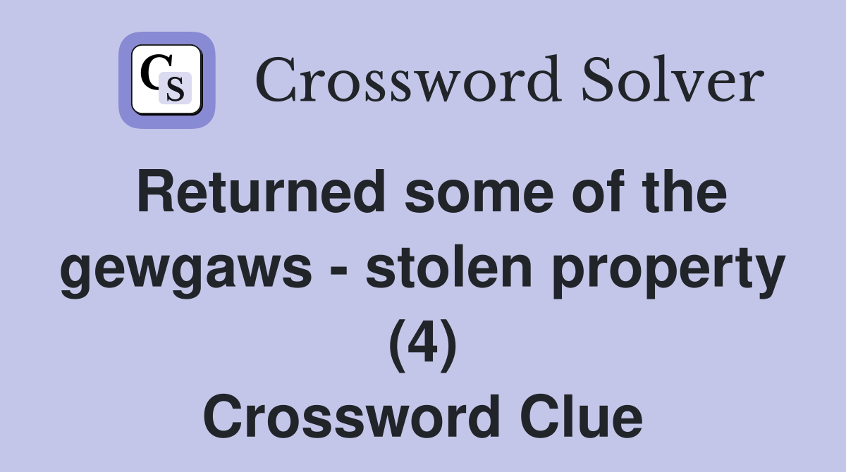 Returned some of the gewgaws - stolen property (4) Crossword Clue