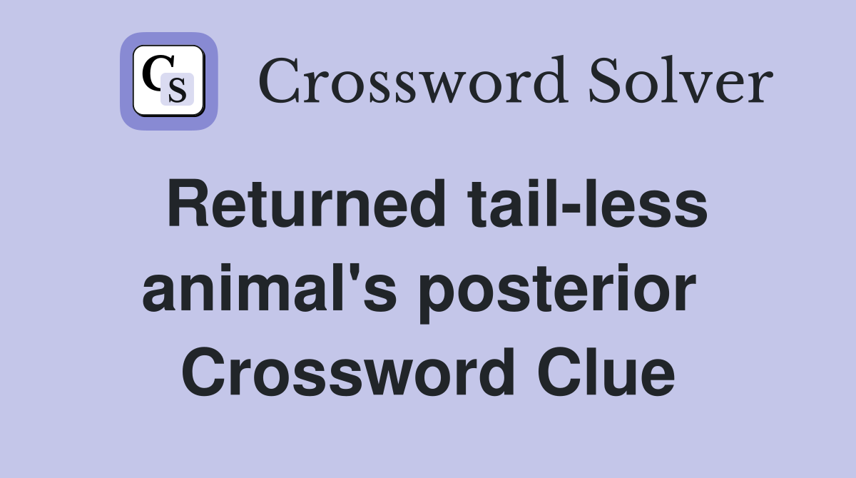 Returned tail-less animal's posterior  Crossword Clue