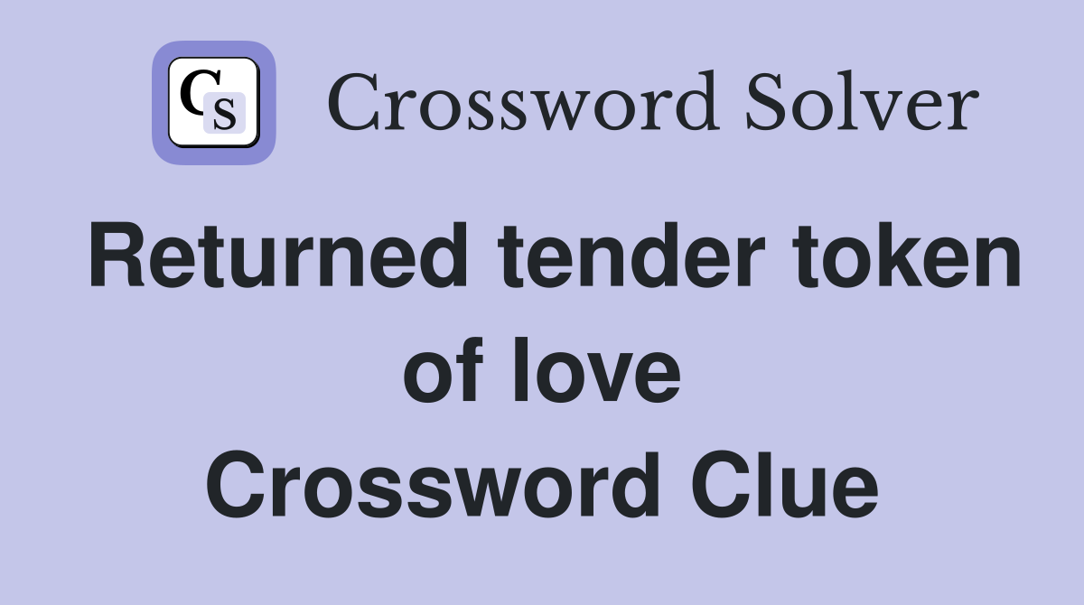 Returned tender token of love Crossword Clue