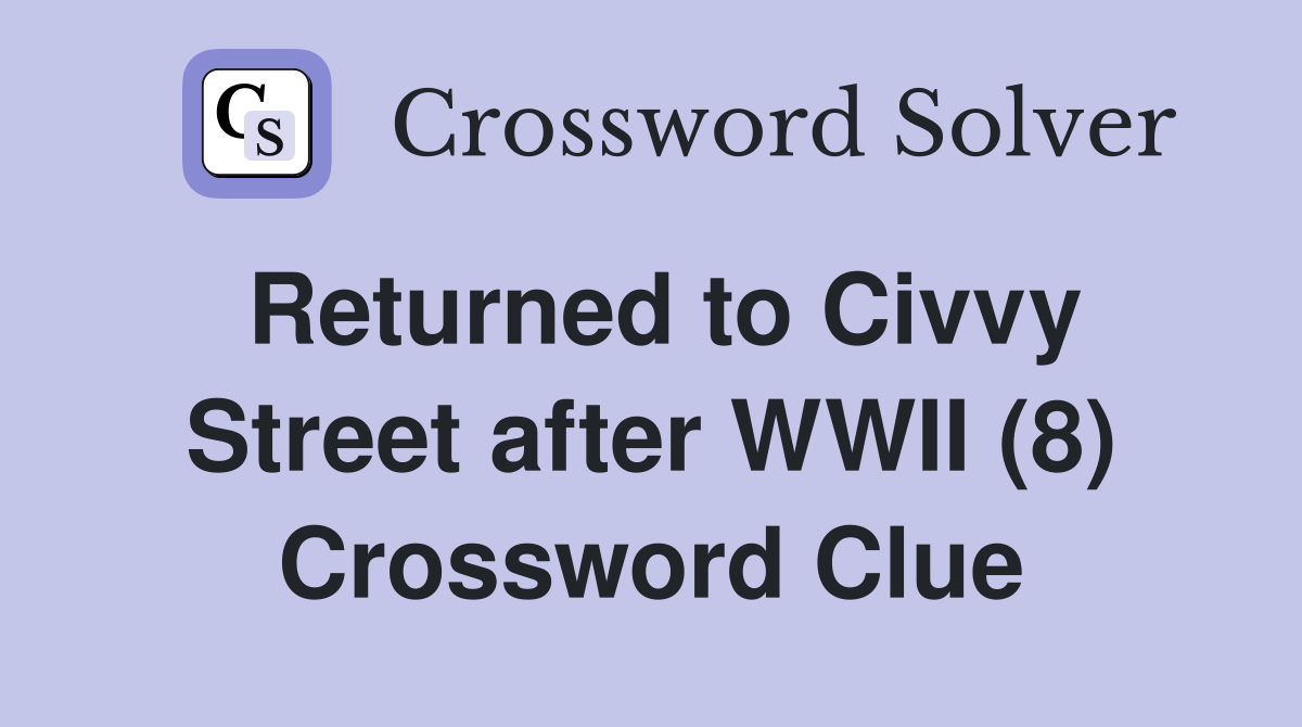 Returned to Civvy Street after WWII (8) Crossword Clue