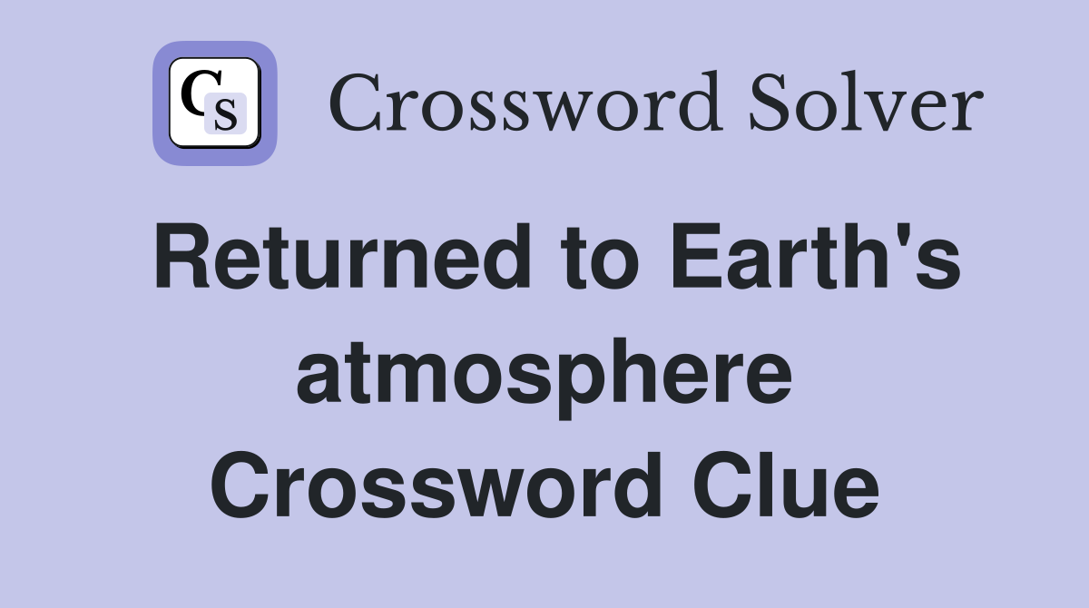 Returned to Earth's atmosphere Crossword Clue